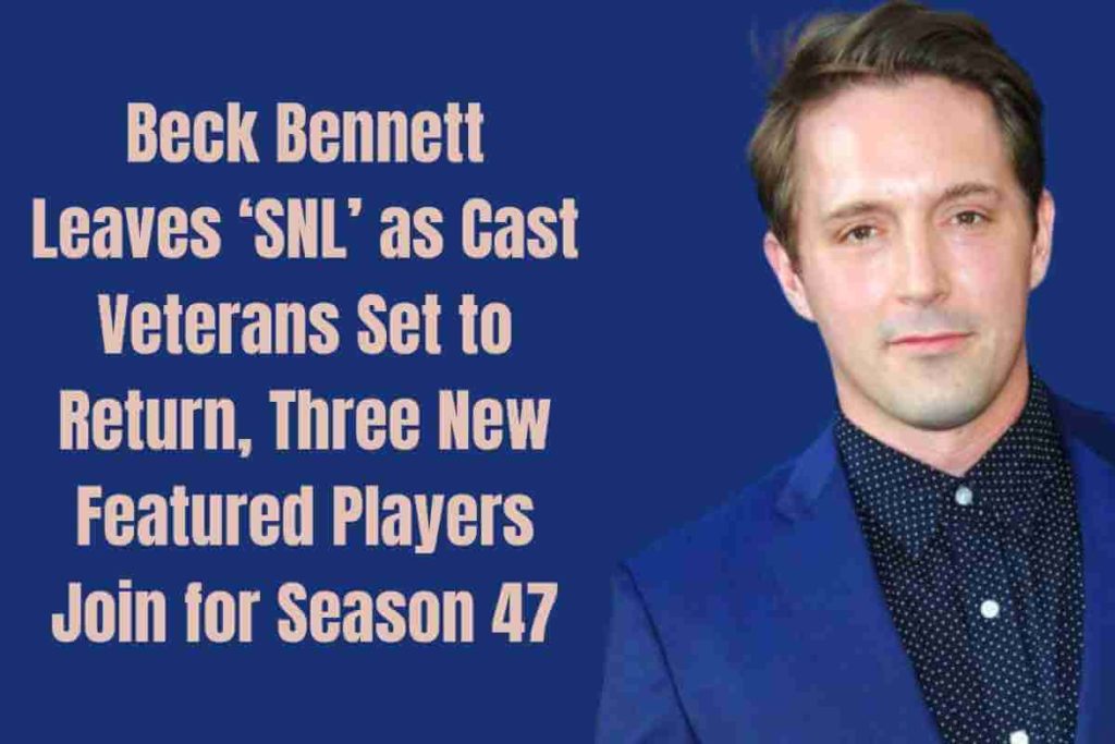 Beck Bennett Leaves ‘SNL’ as Cast Veterans Set to Return, Three New Featured Players Join for Season 47 (1)