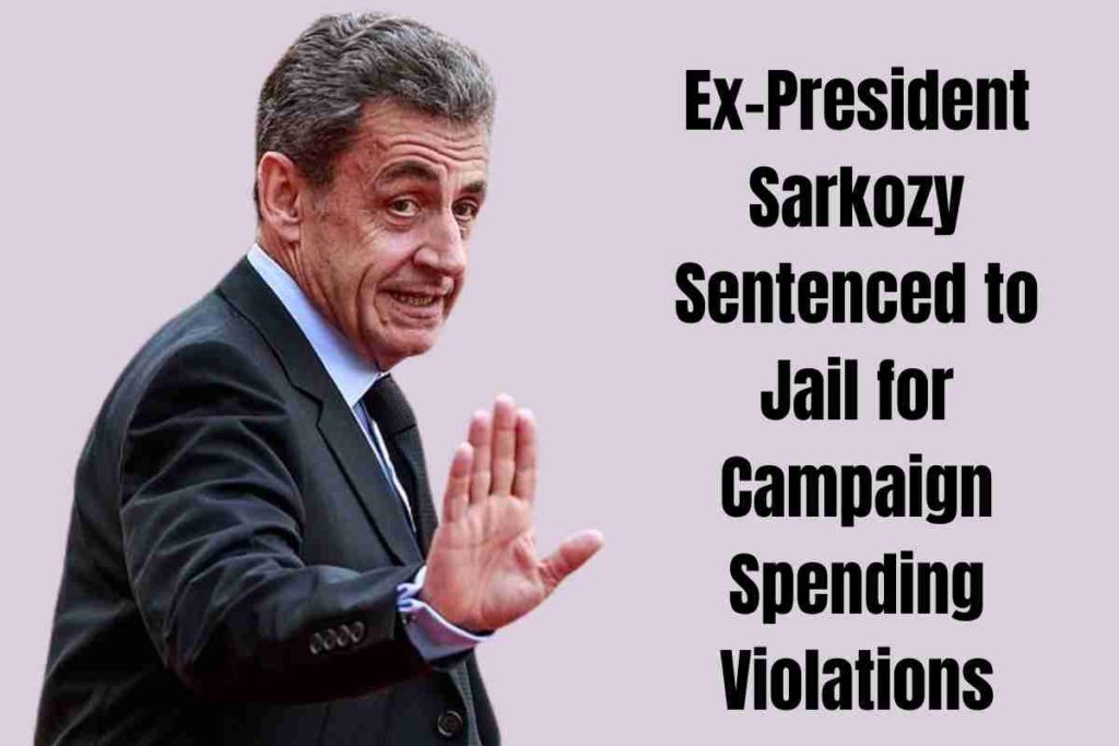 Ex-President Sarkozy Sentenced to Jail for Campaign Spending Violations
