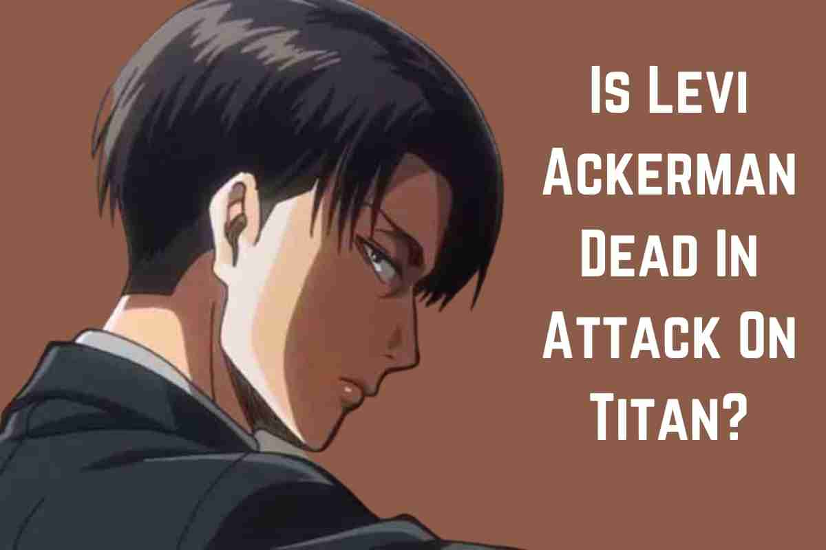 Is Levi Ackerman Dead In Attack On Titan