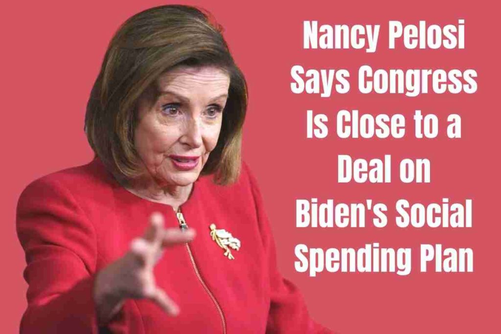 Nancy Pelosi Says Congress Is Close to a Deal on Biden's Social Spending Plan