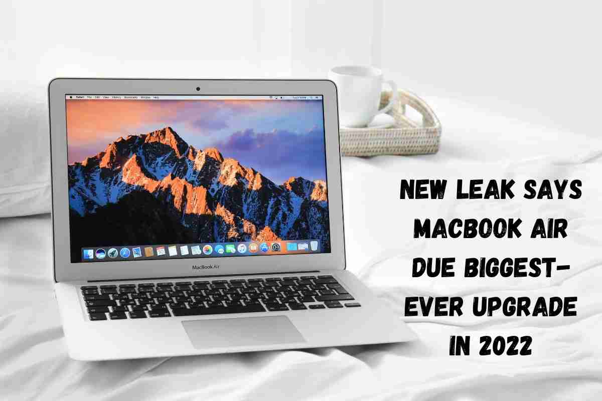 New Leak Says Macbook Air Due Biggest-ever Upgrade in 2022