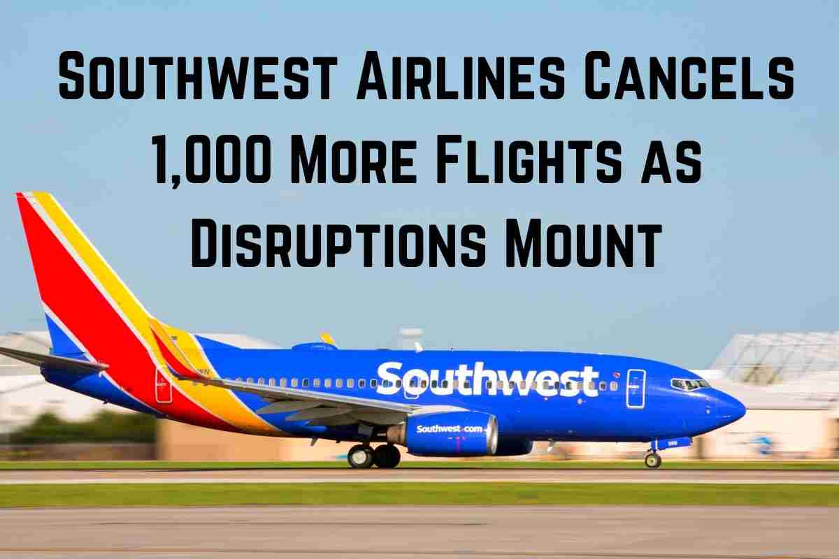 Southwest Airlines Cancels 1,000 More Flights as Disruptions Mount