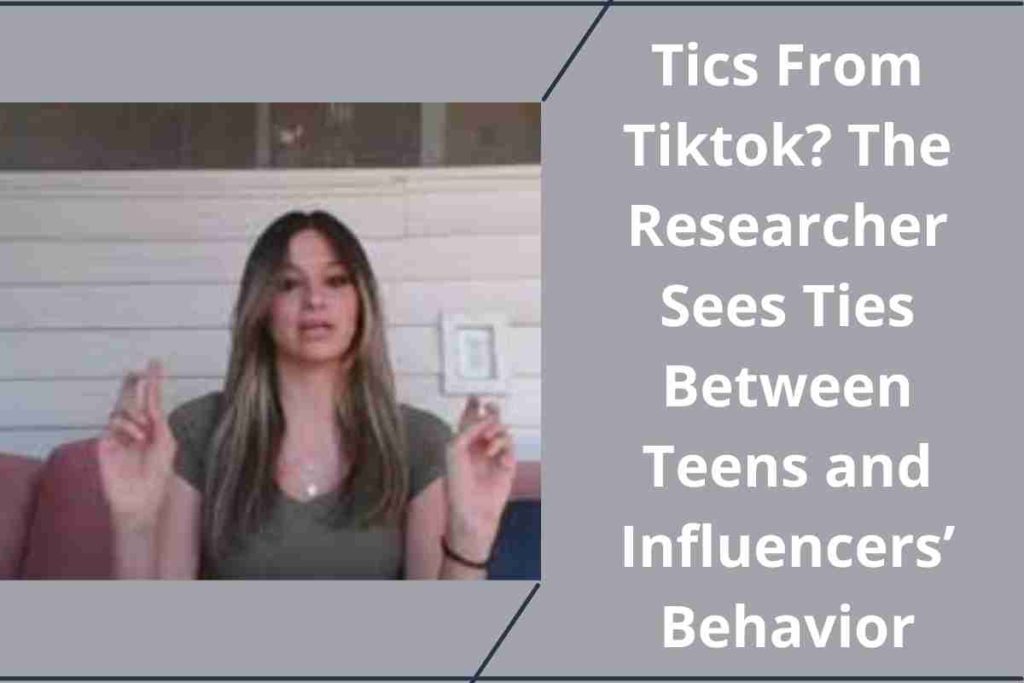 Tics From Tiktok The Researcher Sees Ties Between Teens and Influencers’ Behavior