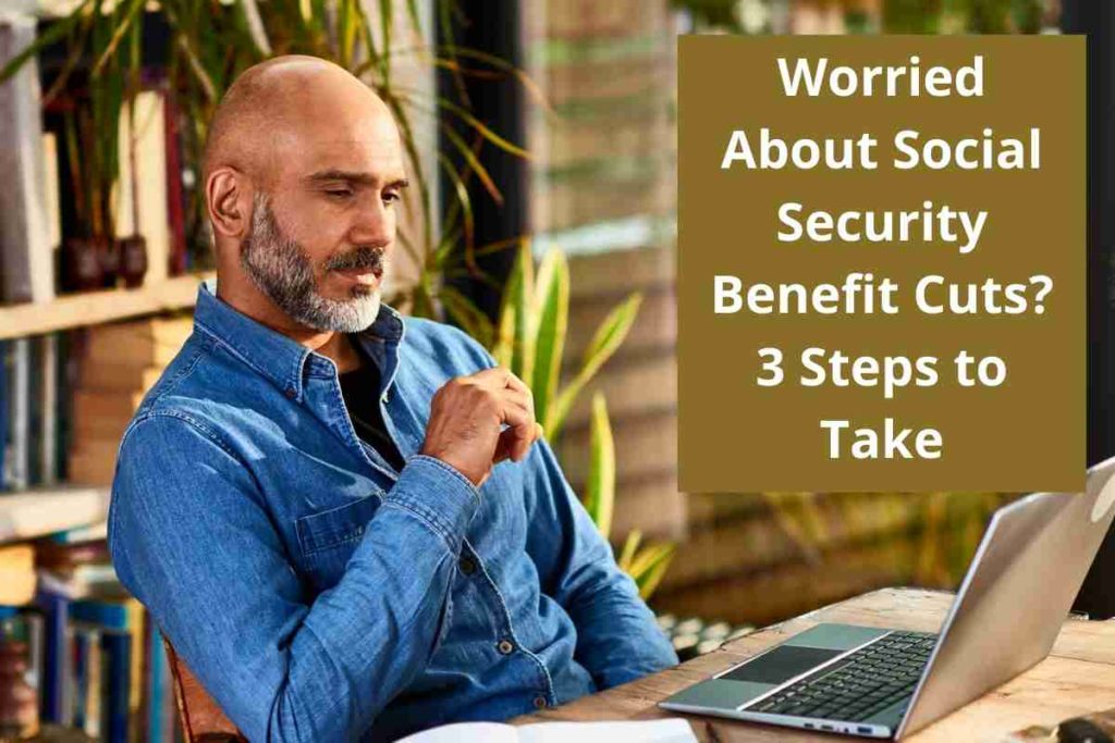 Worried About Social Security Benefit Cuts 3 Steps to Take (1)