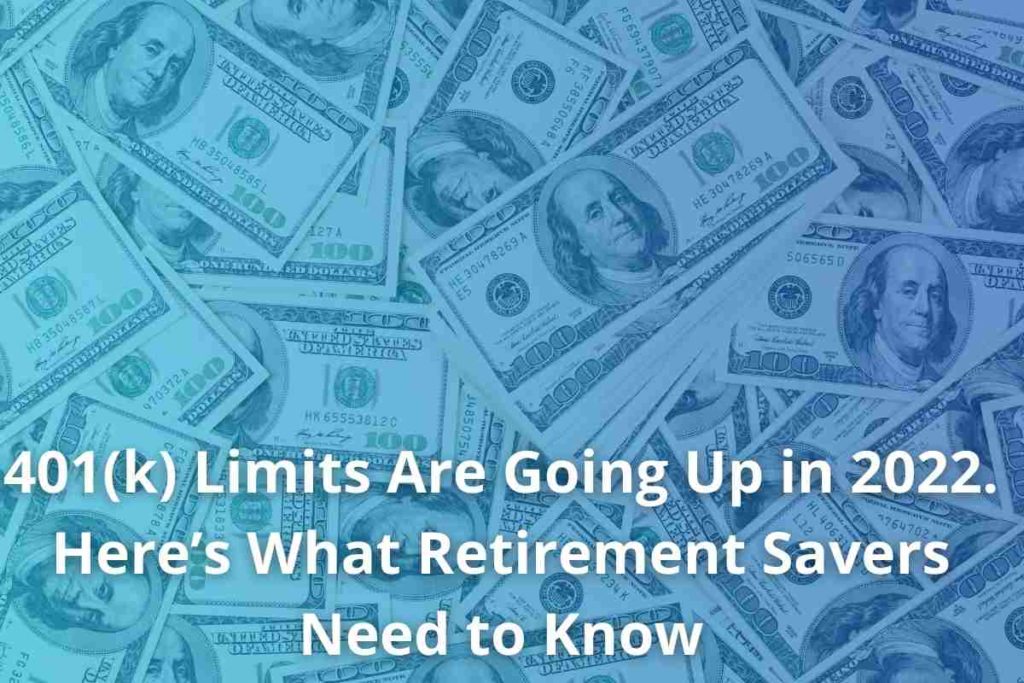 401(k) Limits Are Going Up in 2022. Here’s What Retirement Savers Need to Know