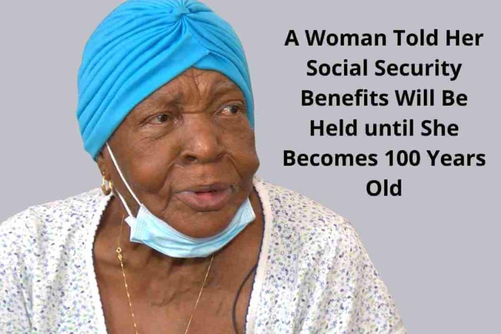 A Woman Told Her Social Security Benefits Will Be Held until She Becomes 100 Years Old (1)