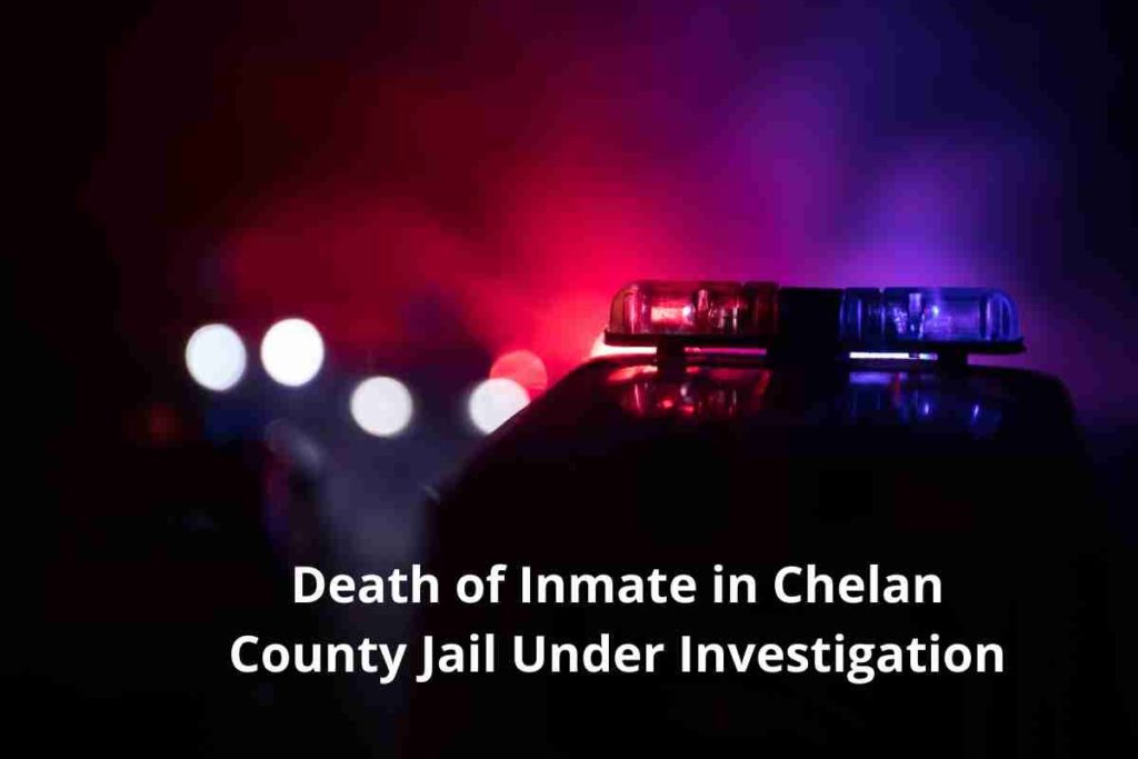 Death of Inmate in Chelan County Jail Under Investigation