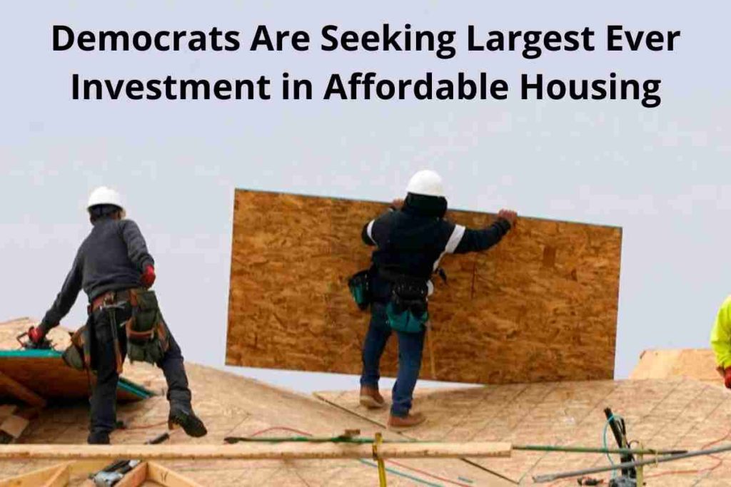 Democrats Are Seeking Largest Ever Investment in Affordable Housing