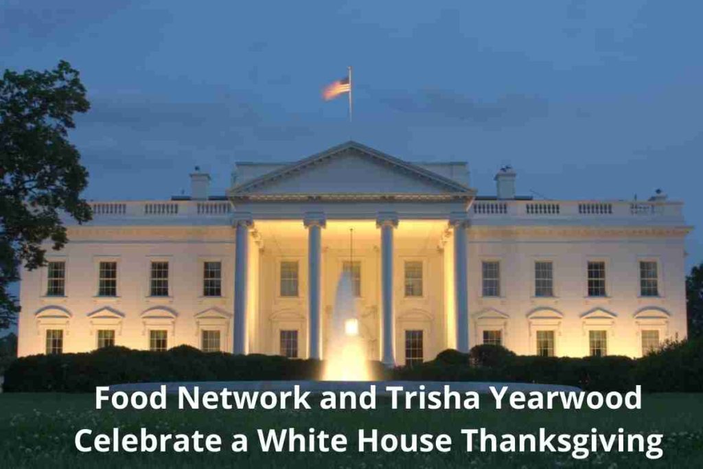 Food Network and Trisha Yearwood Celebrate a White House Thanksgiving
