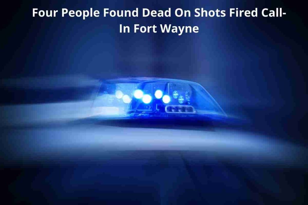 Four People Found Dead On Shots Fired Call-In Fort Wayne