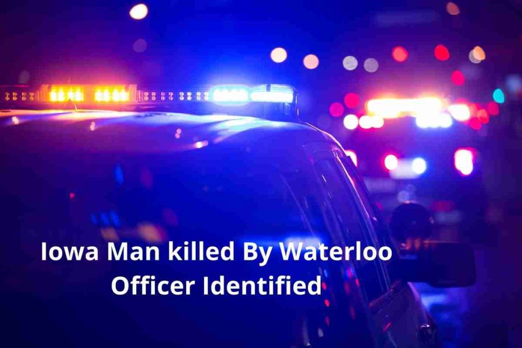 Iowa Man killed By Waterloo Officer Identified (1)