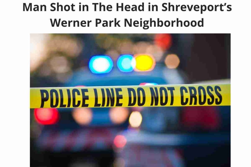 Man Shot in The Head in Shreveport’s Werner Park Neighborhood