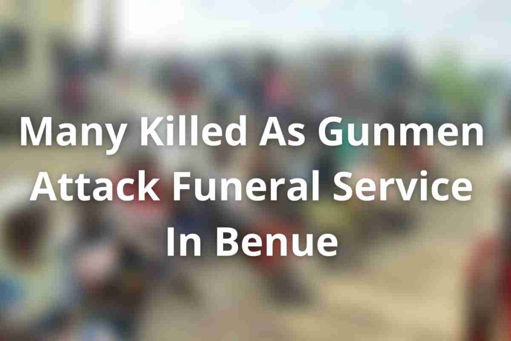Many Killed As Gunmen Attack Funeral Service In Benue