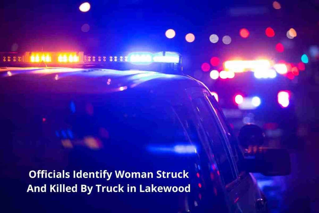 Officials Identify Woman Struck And Killed By Truck in Lakewood
