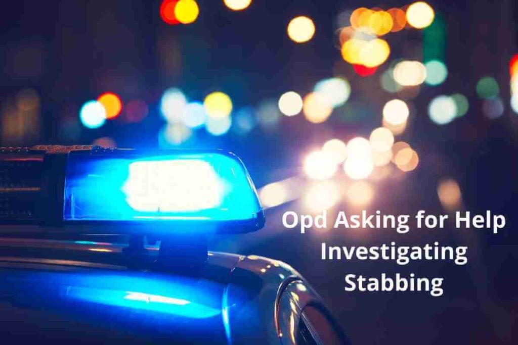 Opd Asking for Help Investigating Stabbing (1)