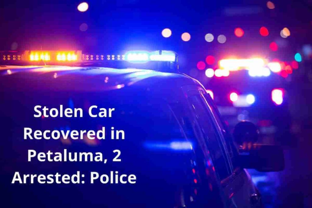 Stolen Car Recovered in Petaluma, 2 Arrested Police (1)