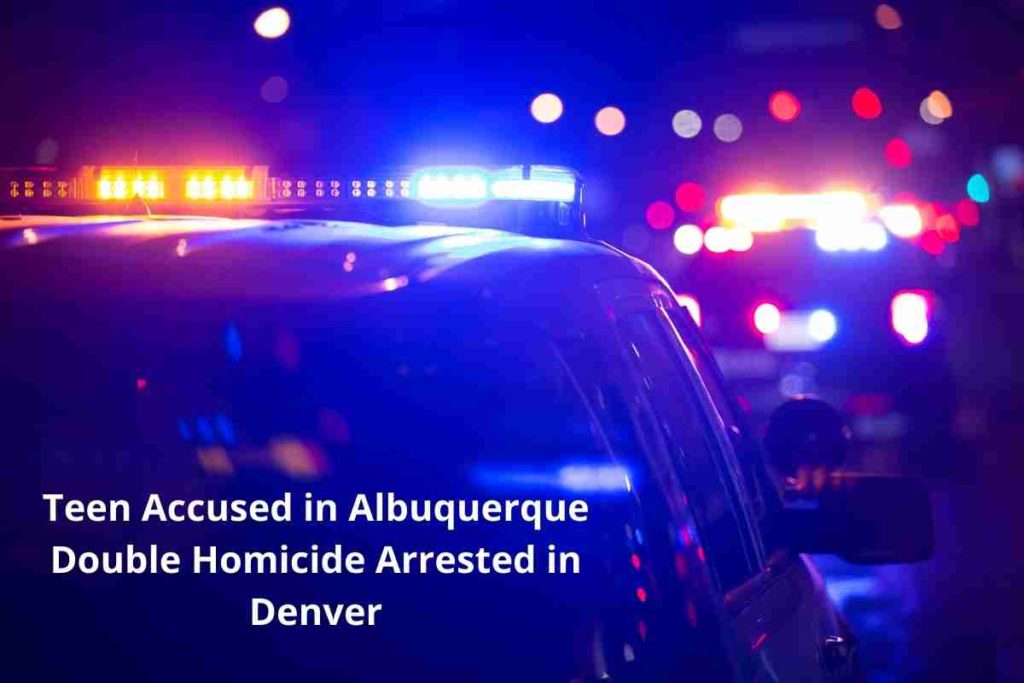 Teen Accused in Albuquerque Double Homicide Arrested in Denver