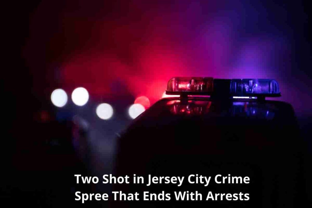 Two Shot in Jersey City Crime Spree That Ends With Arrests