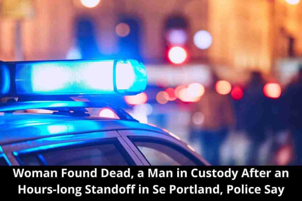 Woman Found Dead, a Man in Custody After an Hours-long Standoff in Se Portland, Police Say (1)