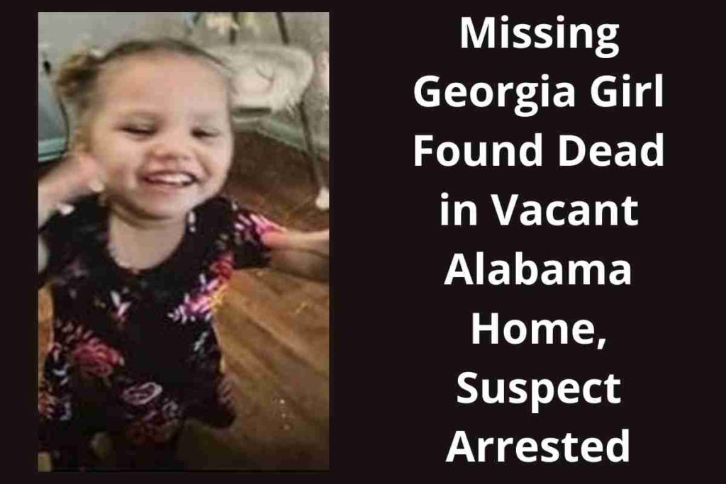 Missing Georgia Girl Found Dead in Vacant Alabama Home, Suspect Arrested