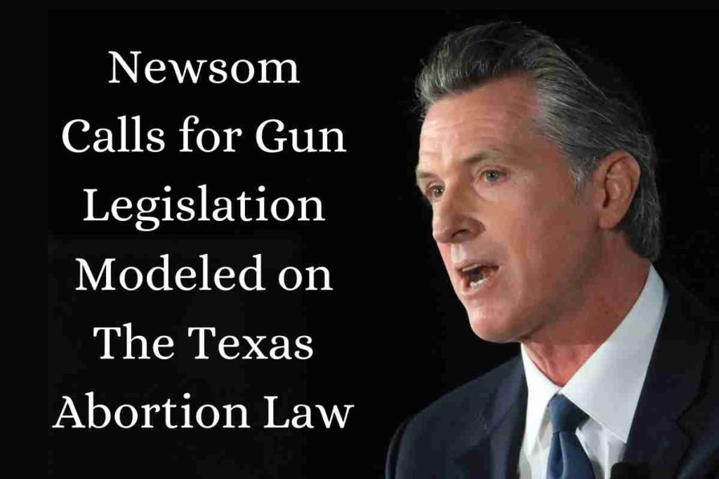 Newsom Calls for Gun Legislation Modeled on The Texas Abortion Law