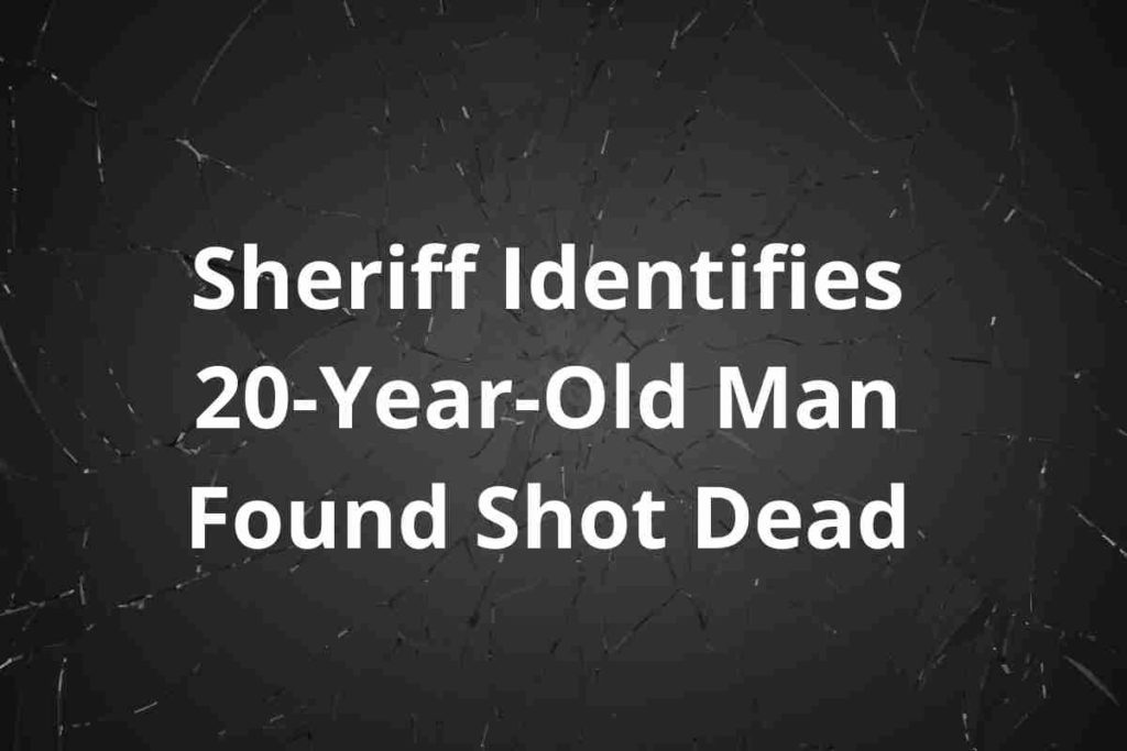 Sheriff Identifies 20-Year-Old Man Found Shot Dead