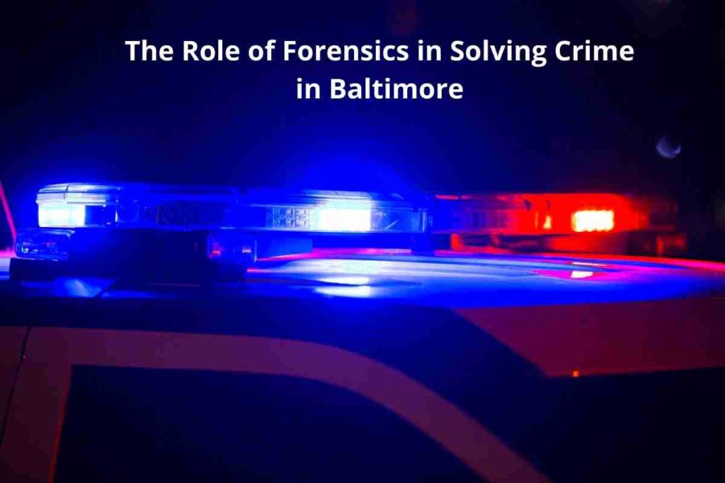 The Role of Forensics in Solving Crime in Baltimore