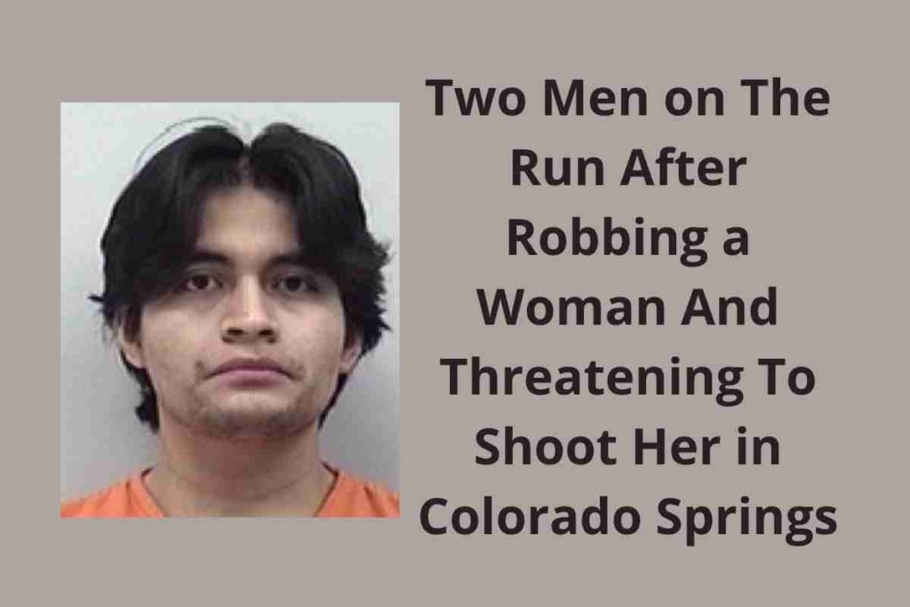 Two Men on The Run After Robbing a Woman And Threatening To Shoot Her in Colorado Springs