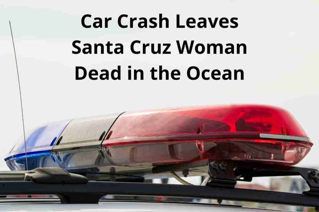 Car Crash Leaves Santa Cruz Woman Dead in the Ocean
