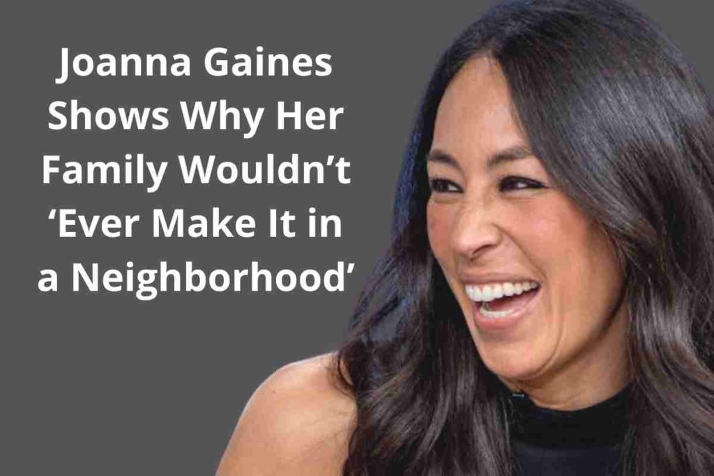 Joanna Gaines Shows Why Her Family Wouldn’t ‘Ever Make It in a Neighborhood’