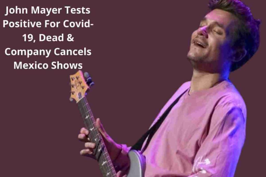 John Mayer Tests Positive For Covid-19, Dead & Company Cancels Mexico Shows (1)