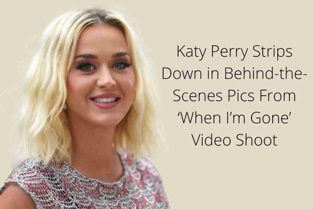 Katy Perry Strips Down in Behind-the-Scenes Pics From ‘When I’m Gone’ Video Shoot