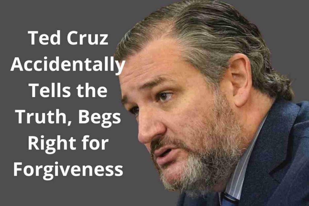 Ted Cruz Accidentally Tells the Truth, Begs Right for Forgiveness