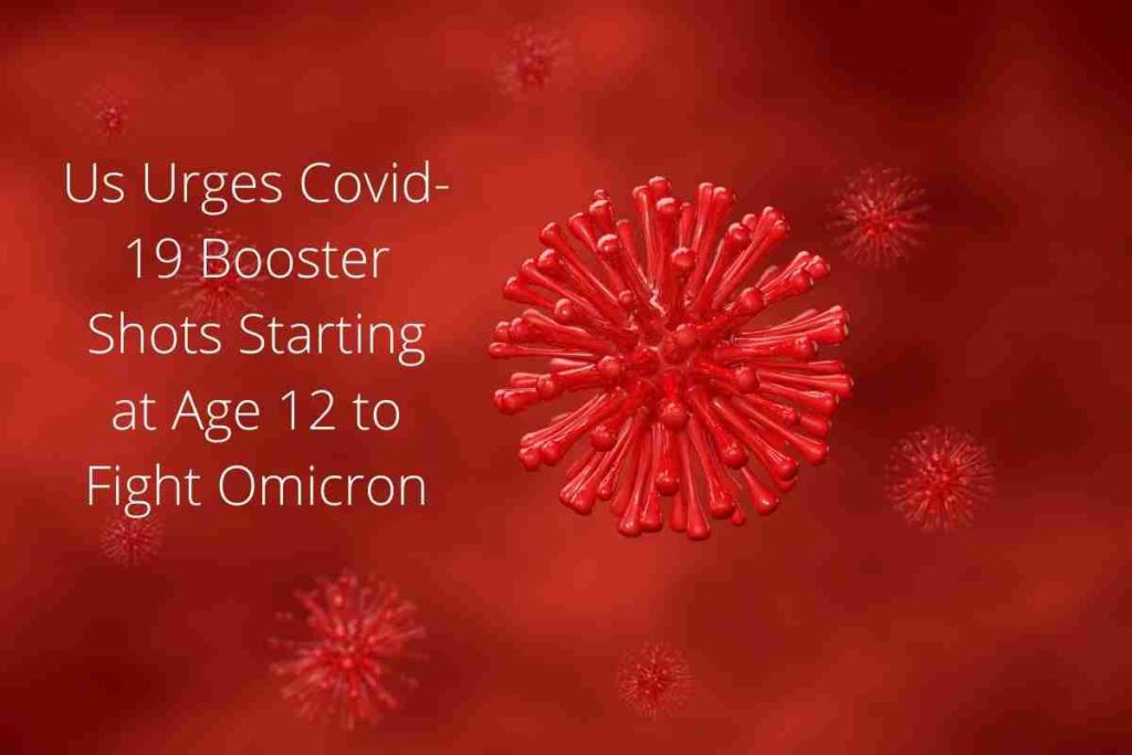 Us Urges Covid-19 Booster Shots Starting at Age 12 to Fight Omicron