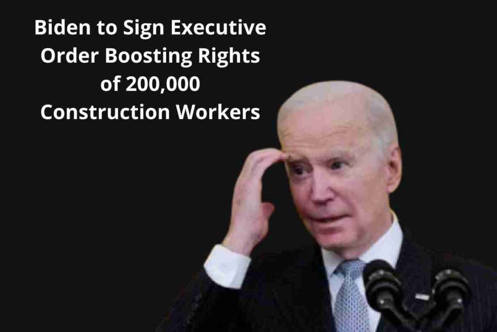 Biden to Sign Executive Order Boosting Rights of 200,000 Construction Workers