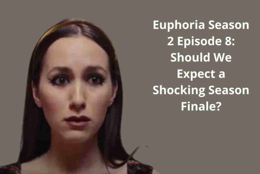 Euphoria Season 2 Episode 8 Should We Expect a Shocking Season Finale