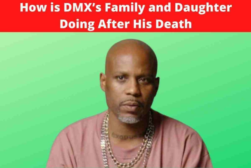 How is DMX’s Family and Daughter Doing After His Death