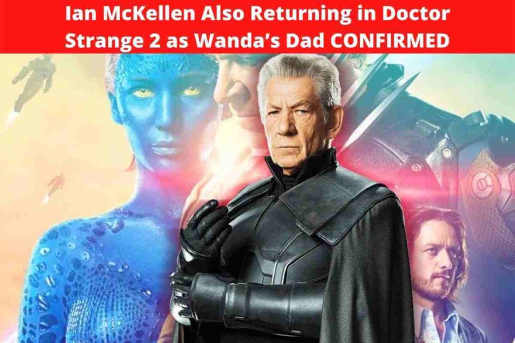 Ian McKellen Also Returning in Doctor Strange 2 as Wanda’s Dad CONFIRMED