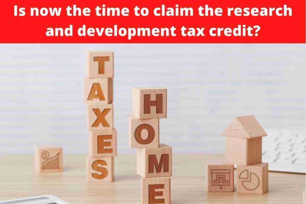 Is now the time to claim the research and development tax credit?