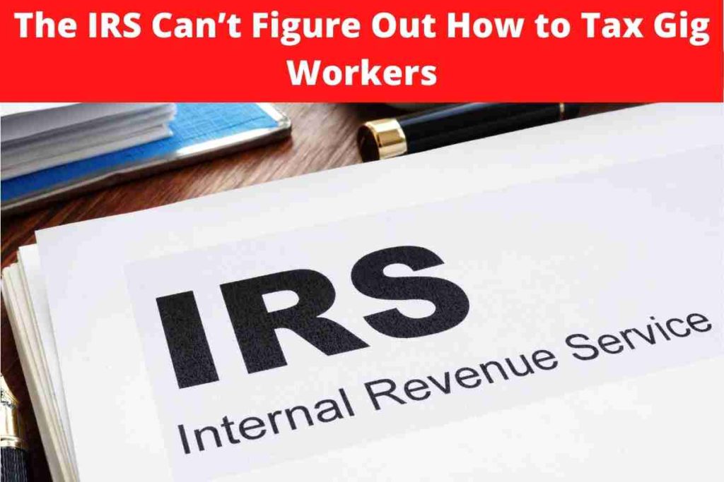The IRS Can’t Figure Out How to Tax Gig Workers