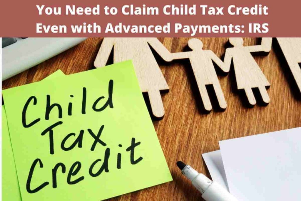You Need to Claim Child Tax Credit Even with Advanced Payments: IRS