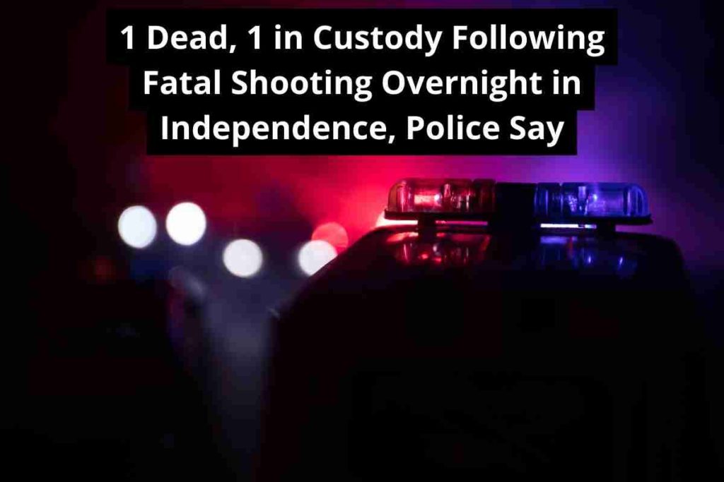1 Dead, 1 in Custody Following Fatal Shooting Overnight in Independence, Police Say (1)