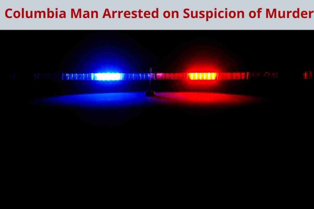 Columbia Man Arrested on Suspicion of Murder