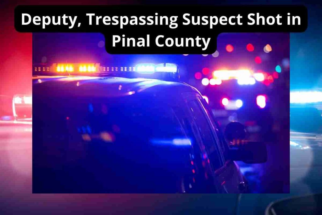 Deputy, Trespassing Suspect Shot in Pinal County