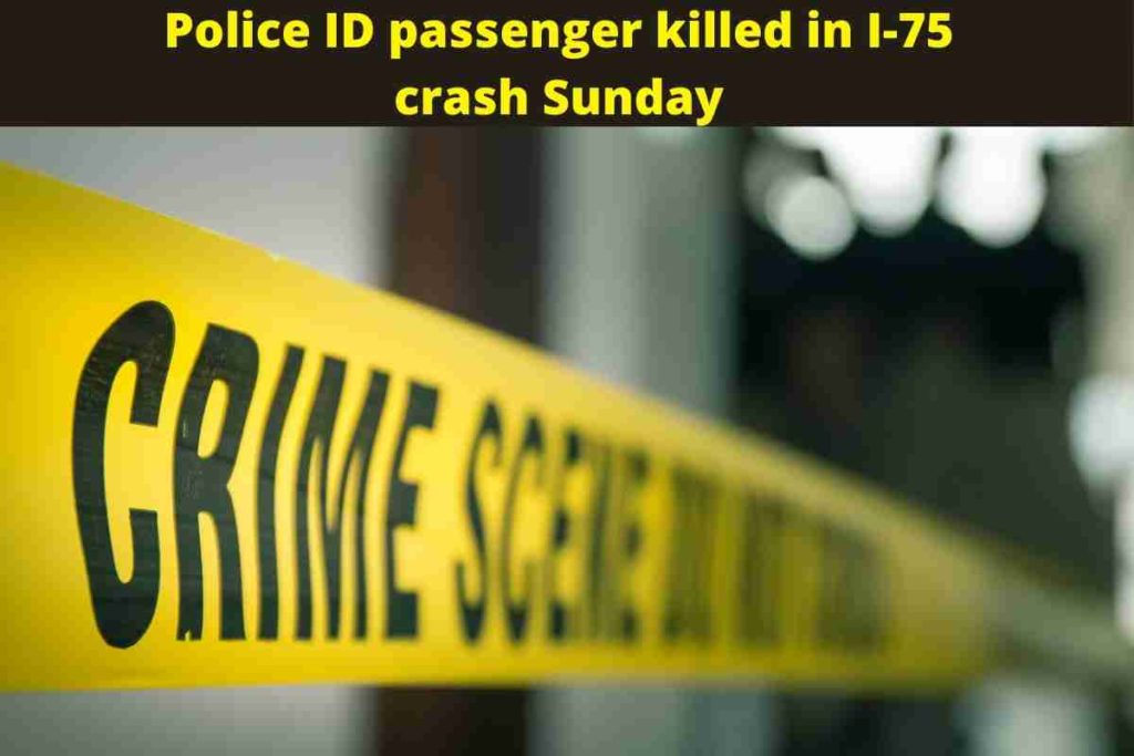 Police ID passenger killed in I-75 crash Sunday