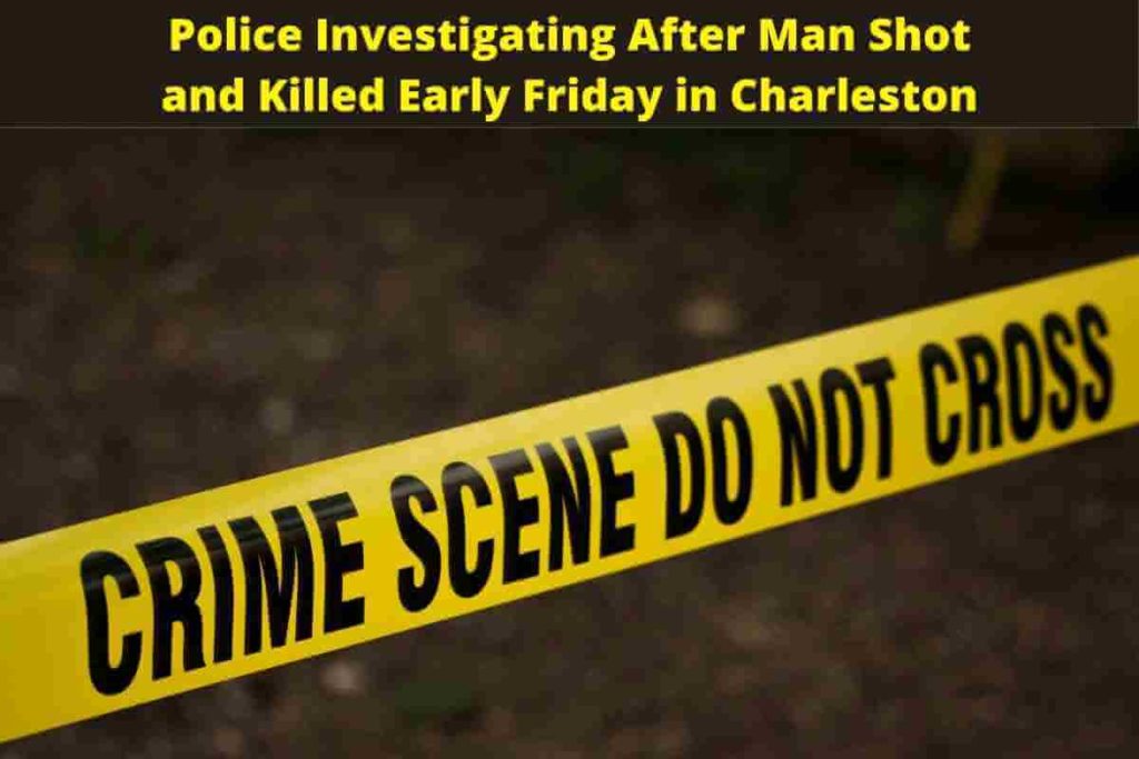 Police Investigating After Man Shot and Killed Early Friday in Charleston