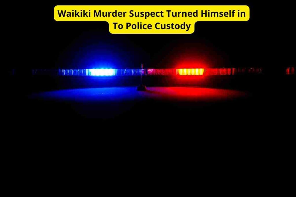 Waikiki Murder Suspect Turned Himself in To Police Custody