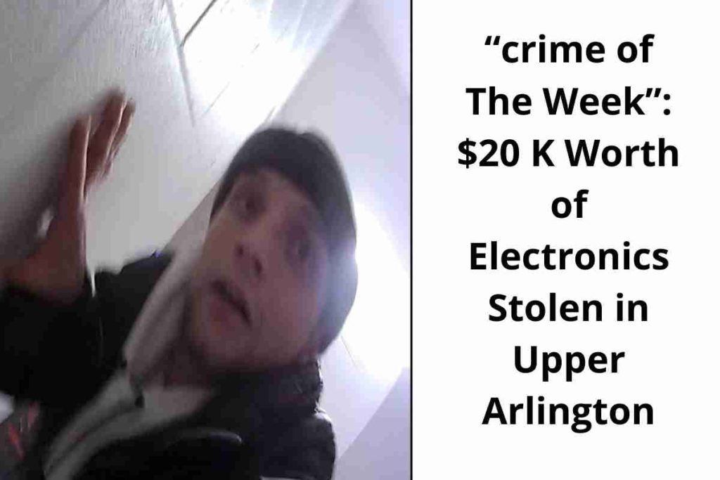 “crime of The Week” $20 K Worth of Electronics Stolen in Upper Arlington