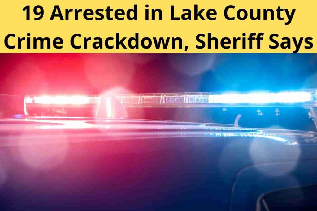 19 Arrested in Lake County Crime Crackdown, Sheriff Says
