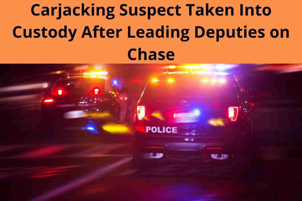 Carjacking Suspect Taken Into Custody After Leading Deputies on Chase